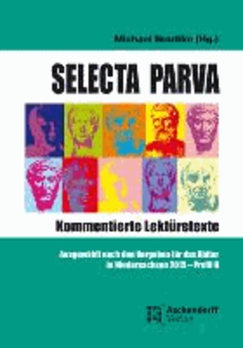 Selecta Parva - Kommentierte Lektürehilfe - Ausgewählt nach den Vorgaben für das Abitur in Niedersachsen 2015 Profil B.