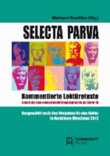 Selecta Parva - Kommentierte Lektüretexte - Latein als neu einsetzende Fremdsprache ab Stufte 10. Ausgewählt nach den Vorgaben für das Abitur in Nordrhein-Westfalen 2015.