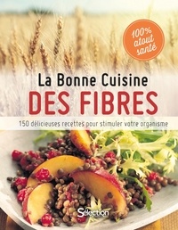  Sélection du Reader's Digest - La Bonne Cuisine des fibres - 150 délicieuses recettes pour stimuler votre organisme.