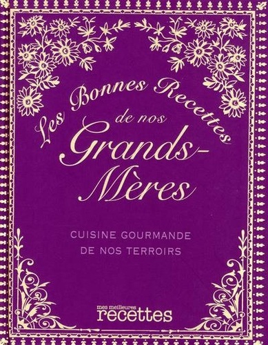 Les bonnes recettes de nos grands-mères. Cuisine gourmande de nos terroirs