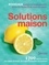 Solutions maison. 1700 trucs et astuces pour gagner du temps, de l'argent et simplifier son quotidien