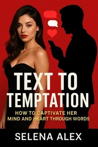 Text To Temptation: How To Captivate Her Mind And Heart Through words