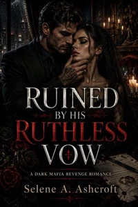 Ruined By His Ruthless Vow: A Dark Mafia Revenge Romance