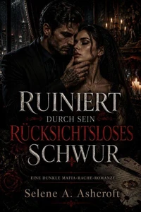 Ruiniert durch sein rücksichtsloses Schwur: Eine dunkle Mafia-Rache-Romanze