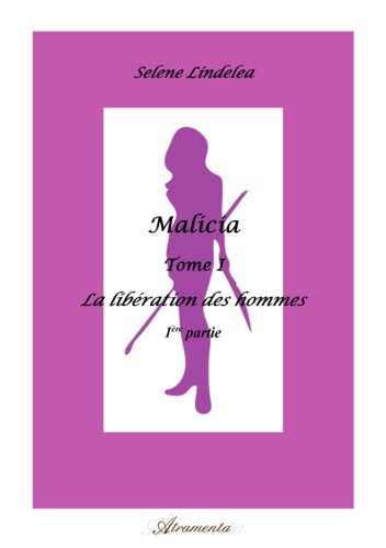 Selene Lindelea - Malicia, Tome 1 – La libération des hommes 1re partie.