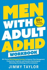 Men with Adult ADHD Workbook: 80+ Proven Mind Mapping Exercises to Improve Time Management, Productivity, Creativity, and Executive Functioning by Eliminating Overthinking and Procrastination