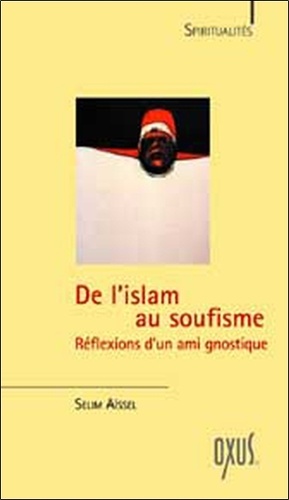 Selim Aïssel - De l'Islam au soufisme - Réflexions d'un ami gnostique.