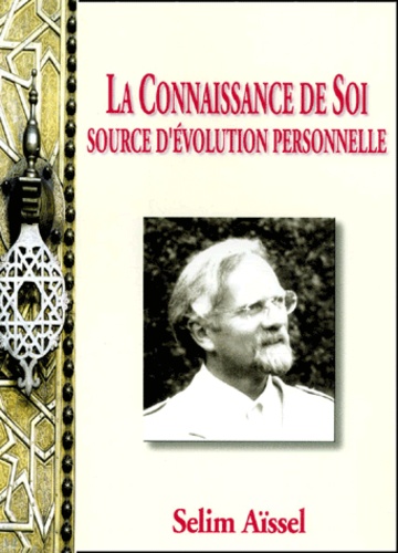 Selim Aïssel - La Connaissance De Soi. Source D'Evolution Personnelle.