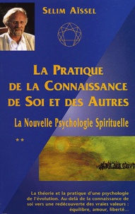 Selim Aïssel - La nouvelle psychologie spirituelle - Tome 2, La pratique de la Connaissance de Soi et des Autres.