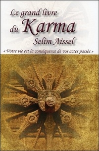 Selim Aïssel - Le grand livre du karma - Votre vie n'est que la conséquence de vos actes passés.