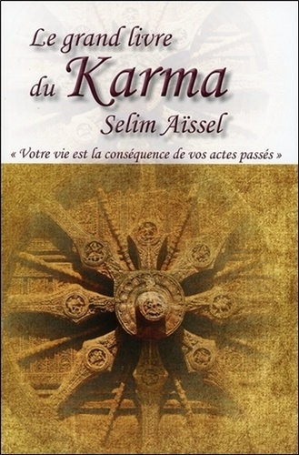Selim Aïssel - Le grand livre du karma - Votre vie n'est que la conséquence de vos actes passés.