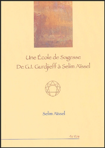 Selim Aïssel - Une école de sagesse - De G.I. Gurdjieff à Selim Aïssel.