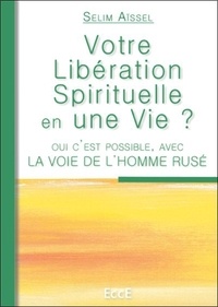 Selim Aïssel - Votre libération spirituelle en une vie ? - Oui c'est possible, avec la Voie de l'homme rusé.