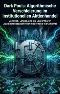 Dark Pools: Algorithmische Verschleierung im institutionellen Aktienhandel