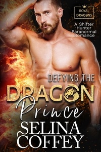  Selina Coffey - Defying The Dragon Prince: A Shifter Hunter Paranormal Romance - Royal Dragons, #2.