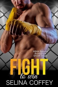  Selina Coffey - Fight To Win: MMA Sports Romance Short Story.
