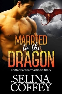  Selina Coffey - Married To The Dragon: Shifter Paranormal Short Story.
