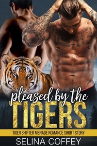  Selina Coffey - Pleased By The Tigers (Tiger Shifter Menage Romance Short Story).
