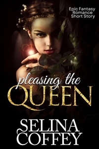  Selina Coffey - Pleasing The Queen: Epic Fantasy Romance Short Story.