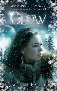  Selina J. Eckert - Glow - Seasons of Magic: Flurries &amp; Phantoms, #3.
