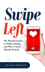  Selina Krinock - Swipe Left: My Misadventures in Onlline Dating and Why I Chose Myself Instead.