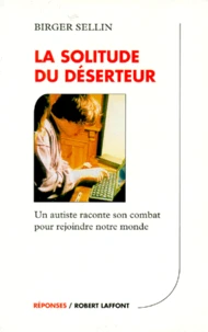 La Solitude Du Deserteur. Un Autiste Raconte Son Combat Pour Rejoindre Notre Monde