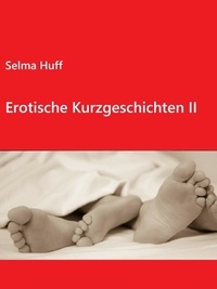 Selma Huff - Erotische Kurzgeschichten II.