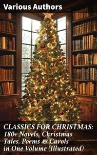 CLASSICS FOR CHRISTMAS: 180+ Novels, Christmas Tales, Poems &amp; Carols in One Volume (Illustrated)