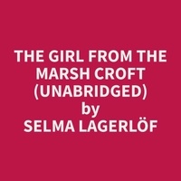 Selma Lagerlöf et John Kuhn - The Girl From the Marsh Croft (Unabridged).