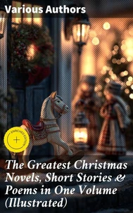 The Greatest Christmas Novels, Short Stories &amp; Poems in One Volume (Illustrated)