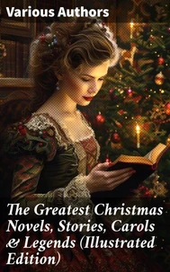 The Greatest Christmas Novels, Stories, Carols &amp; Legends (Illustrated Edition)