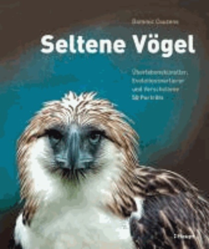 Seltene Vögel - Überlebenskünstler, Evolutionsverlierer und Verschollene - 50 Porträts.