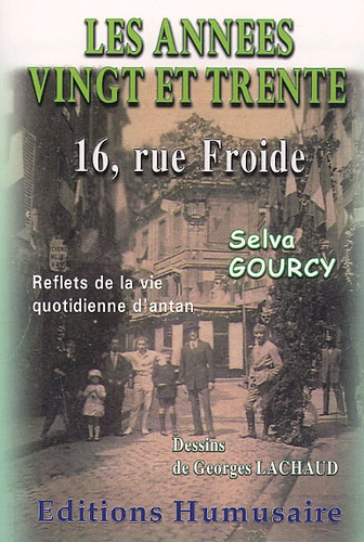 Selva Gourcy - Les Annees Vingt Et Trente - 16, Rue Froide. Reflets De La Vie Quotidienne Dans La Vie D'Antan....