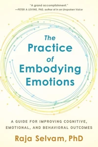 The Practice of Embodying Emotions: A Guide for Improving Cognitive, Emotional, and Behavioral Outcomes