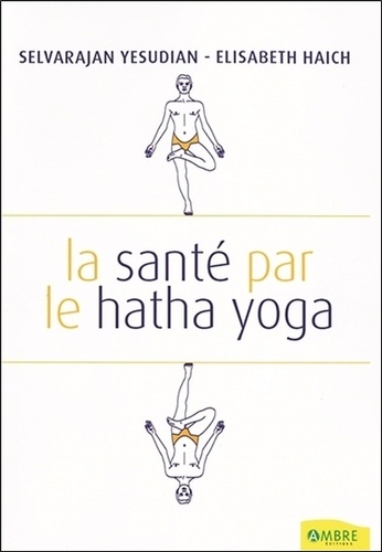 Selvarajan Yesudian et Elisabeth Haich - La santé par le Hatha Yoga.
