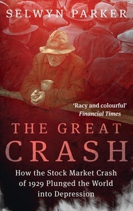 Selwyn Parker - The Great Crash - How the Stock Market Crash of 1929 Plunged the World into Depression.