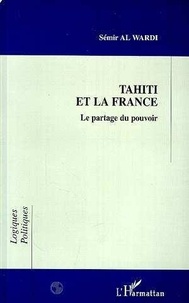 Sémir Al Wardi - Tahiti Et La France : Le Partage Du Pouvoir.