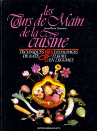 Les Tours De Main De La Cuisine. Techniques De Base, Decoupages, Fleurs En Legume