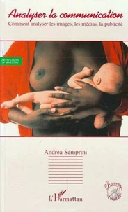 Analyser La Communication. Comment Analyser Les Images, Les Medias, La Publicite