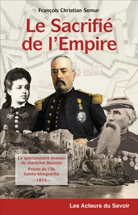 Le sacrifié de l'Empire - la spectaculaire évasion du maréchal Bazaine de la prison de l'île de Sainte-Marguerite, 1874