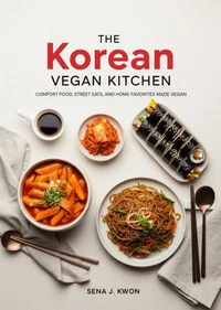 The Korean Vegan Kitchen: Comfort Food, Street Eats, and Home Favorites Made Vegan