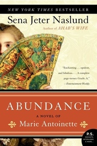 Sena Jeter Naslund - Abundance: A Novel of Marie Antoinette.