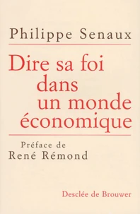 Dire Sa Foi Dans Un Monde Economique. Perspectives Economiques Et Solutions Chretiennes Pour Le Xxieme Siecle