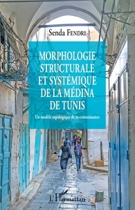 Senda Fendri - Morphologie structurale et systémique de la médina de Tunis - Un modèle topologique de re-connaissance.