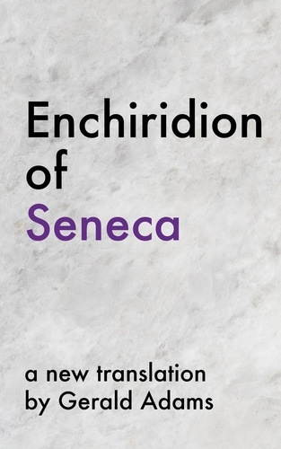  Sénéca et  Gerald Adams - Enchiridion of Seneca: A New Translation - The Stoic Enchiridion Series.