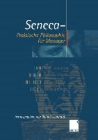 Seneca - Praktische Philosophie für Manager - Von Seneca profitieren, beruflich und privat.