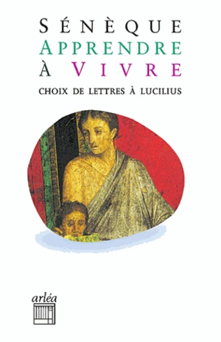  Sénèque - Apprendre à vivre - Lettres à Lucilius.