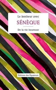  Sénèque - Le bonheur avec Sénèque - De la vie heureuse.