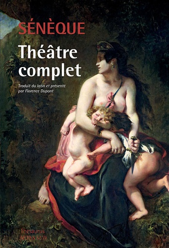 Théâtre complet. Phèdre, Thyeste, Les Troyennes, Agamemnon, Médée, Hercule furieux, Hercule sur l'Oeta, Oedipe, Les Phéniciennes