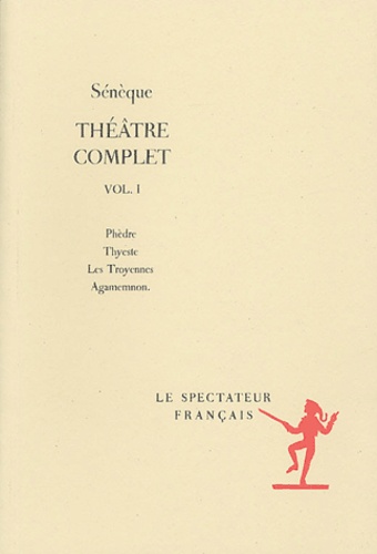  Sénèque - Théâtre complet - Volume 1, Phèdre, Thyeste, Les Troyennes, Agamemnon.